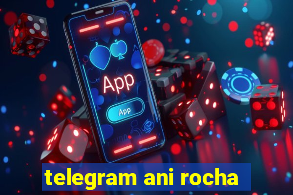 telegram ani rocha